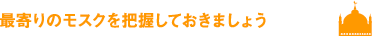 最寄りのモスクを把握しておきましょう